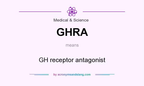 What does GHRA mean? It stands for GH receptor antagonist