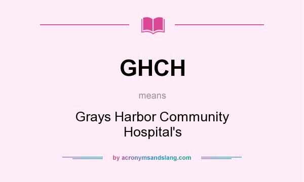 What does GHCH mean? It stands for Grays Harbor Community Hospital`s