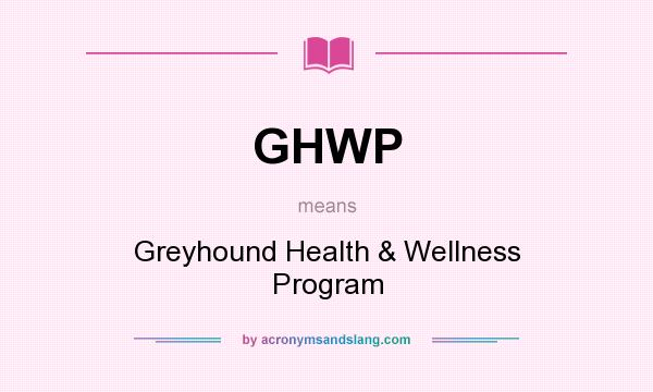 What does GHWP mean? It stands for Greyhound Health & Wellness Program
