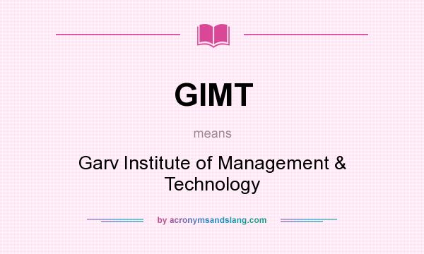 What does GIMT mean? It stands for Garv Institute of Management & Technology