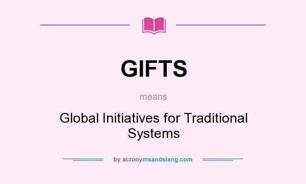 What does GIFTS mean? It stands for Global Initiatives for Traditional Systems