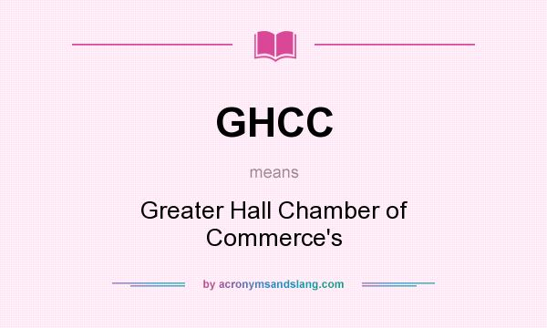 What does GHCC mean? It stands for Greater Hall Chamber of Commerce`s