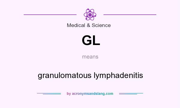 What does GL mean? It stands for granulomatous lymphadenitis