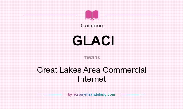 What does GLACI mean? It stands for Great Lakes Area Commercial Internet