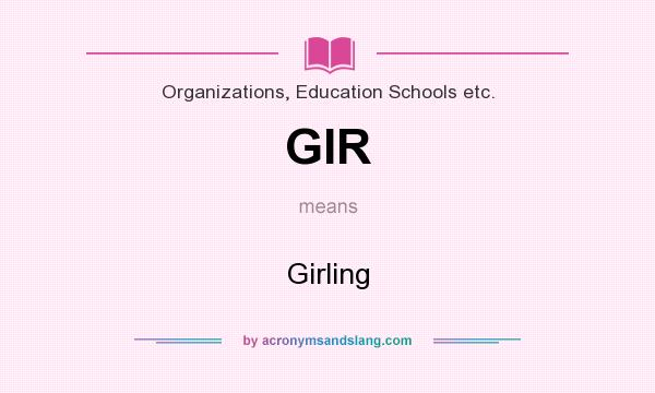 What does GIR mean? It stands for Girling