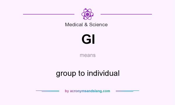 What does GI mean? It stands for group to individual