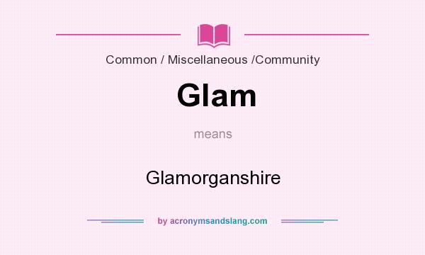What does Glam mean? It stands for Glamorganshire
