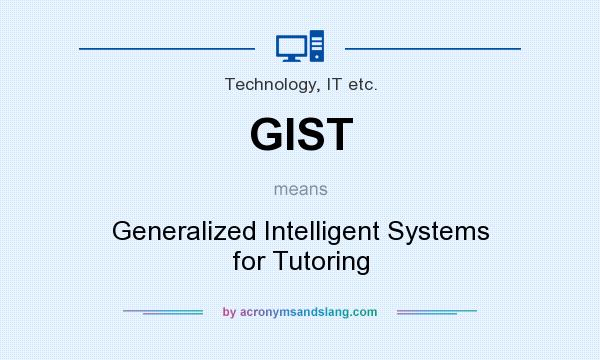 What does GIST mean? It stands for Generalized Intelligent Systems for Tutoring