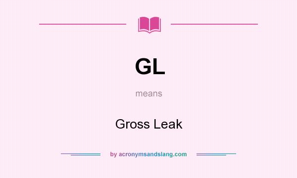 What does GL mean? It stands for Gross Leak