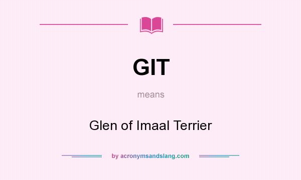 What does GIT mean? It stands for Glen of Imaal Terrier