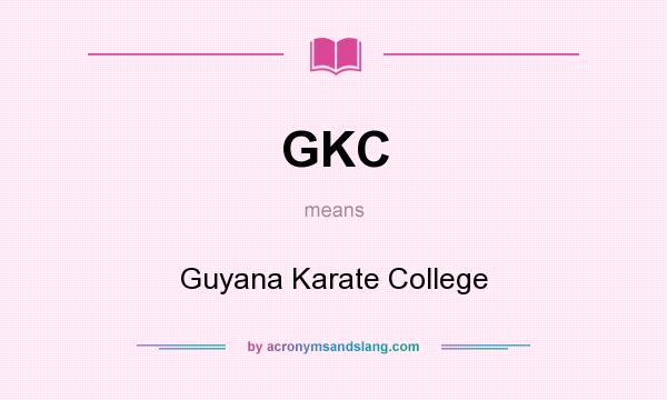 What does GKC mean? It stands for Guyana Karate College