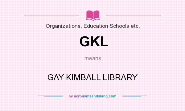 What does GKL mean? It stands for GAY-KIMBALL LIBRARY