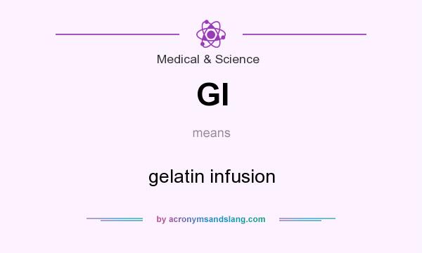 What does GI mean? It stands for gelatin infusion