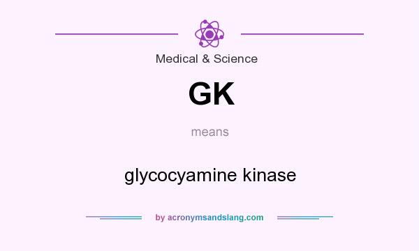 What does GK mean? It stands for glycocyamine kinase