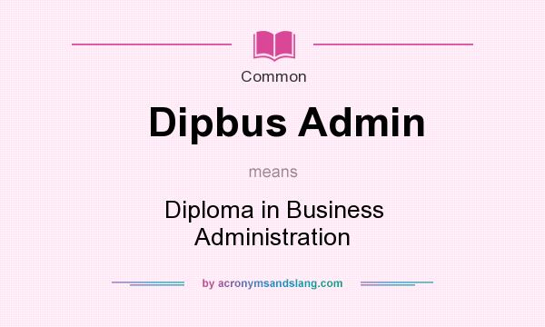 What does Dipbus Admin mean? It stands for Diploma in Business Administration