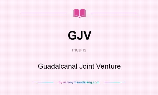 What does GJV mean? It stands for Guadalcanal Joint Venture