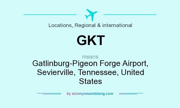 What does GKT mean? It stands for Gatlinburg-Pigeon Forge Airport, Sevierville, Tennessee, United States