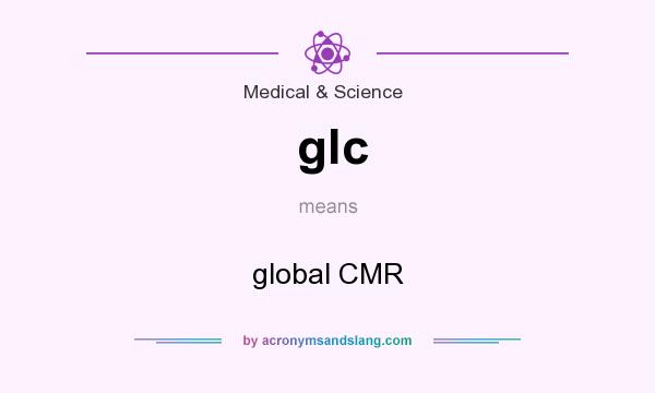 What does glc mean? It stands for global CMR