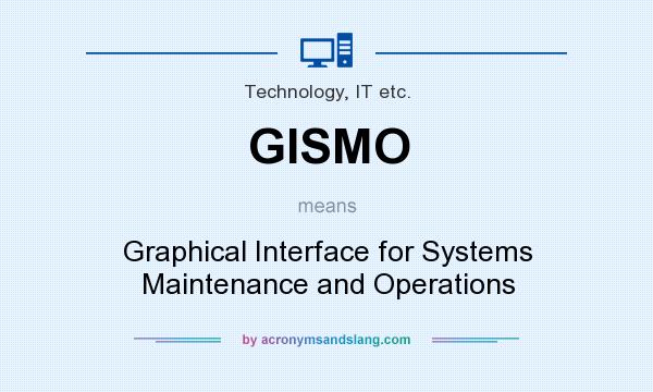What does GISMO mean? It stands for Graphical Interface for Systems Maintenance and Operations
