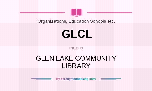 What does GLCL mean? It stands for GLEN LAKE COMMUNITY LIBRARY