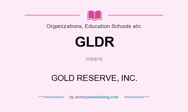 What does GLDR mean? It stands for GOLD RESERVE, INC.