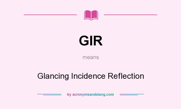 What does GIR mean? It stands for Glancing Incidence Reflection