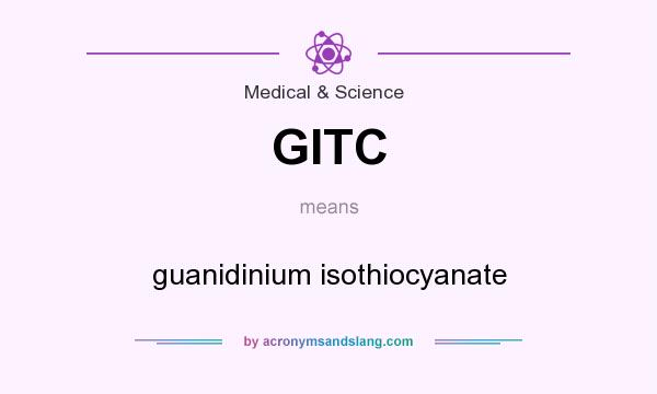 What does GITC mean? It stands for guanidinium isothiocyanate