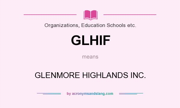 What does GLHIF mean? It stands for GLENMORE HIGHLANDS INC.