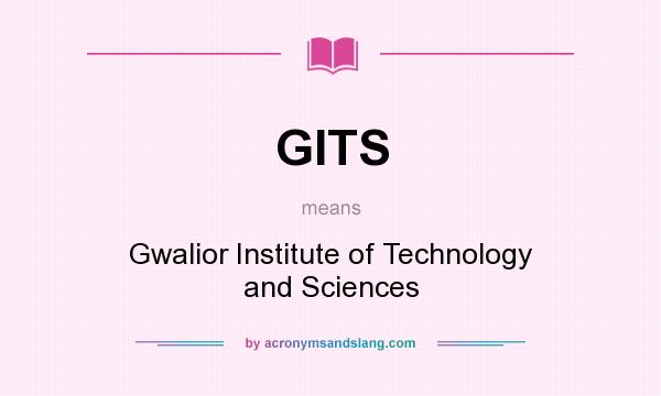 What does GITS mean? It stands for Gwalior Institute of Technology and Sciences