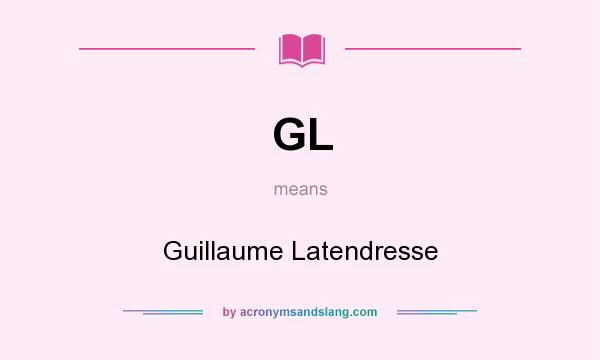 What does GL mean? It stands for Guillaume Latendresse