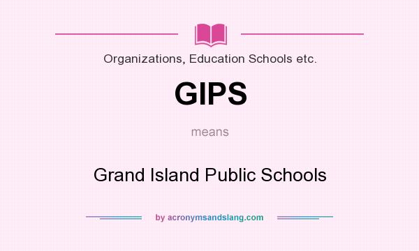 What does GIPS mean? It stands for Grand Island Public Schools