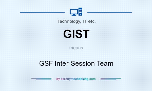 What does GIST mean? It stands for GSF Inter-Session Team
