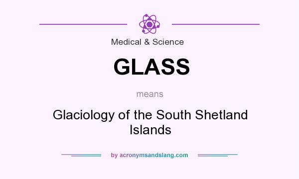 What does GLASS mean? It stands for Glaciology of the South Shetland Islands
