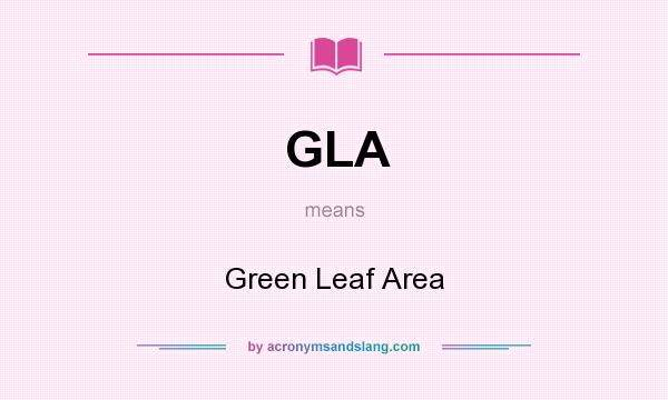 What does GLA mean? It stands for Green Leaf Area