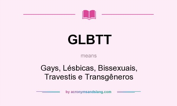 What does GLBTT mean? It stands for Gays, Lésbicas, Bissexuais, Travestis e Transgêneros