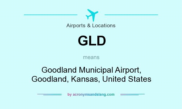 What does GLD mean? It stands for Goodland Municipal Airport, Goodland, Kansas, United States