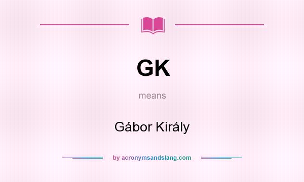 What does GK mean? It stands for Gábor Király
