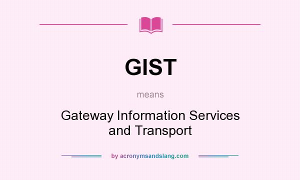 What does GIST mean? It stands for Gateway Information Services and Transport