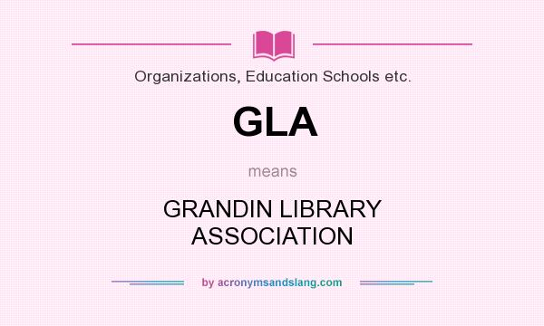 What does GLA mean? It stands for GRANDIN LIBRARY ASSOCIATION