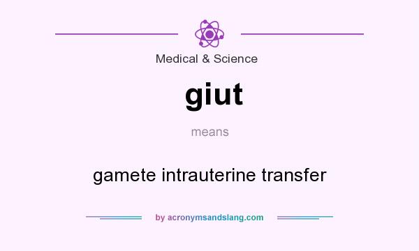 What does giut mean? It stands for gamete intrauterine transfer
