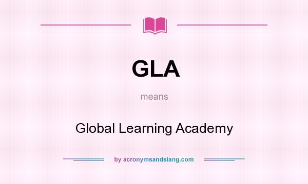 What does GLA mean? It stands for Global Learning Academy