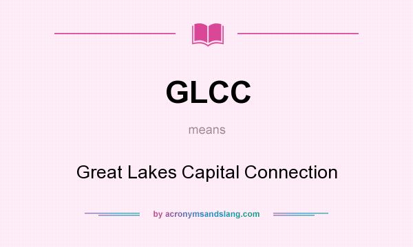 What does GLCC mean? It stands for Great Lakes Capital Connection