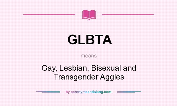 What does GLBTA mean? It stands for Gay, Lesbian, Bisexual and Transgender Aggies