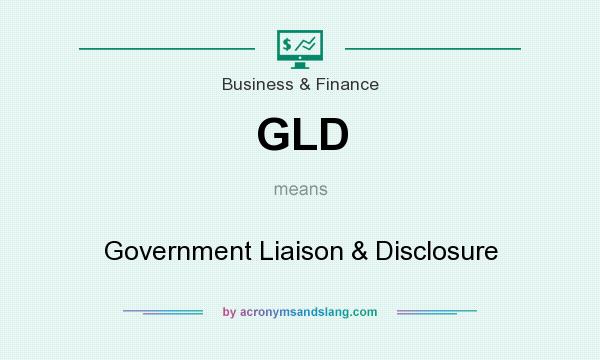 What does GLD mean? It stands for Government Liaison & Disclosure