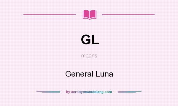 What does GL mean? It stands for General Luna