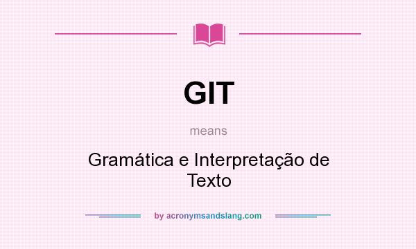 What does GIT mean? It stands for Gramática e Interpretação de Texto