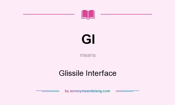 What does GI mean? It stands for Glissile Interface