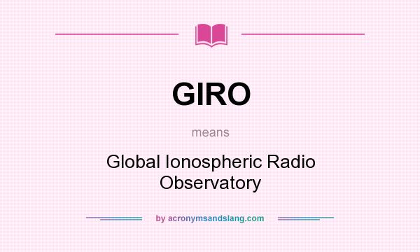 What does GIRO mean? It stands for Global Ionospheric Radio Observatory