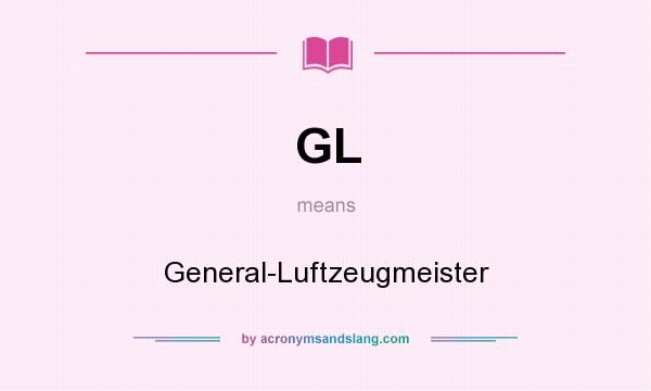 What does GL mean? It stands for General-Luftzeugmeister