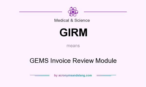 What does GIRM mean? It stands for GEMS Invoice Review Module